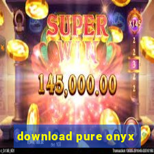 download pure onyx